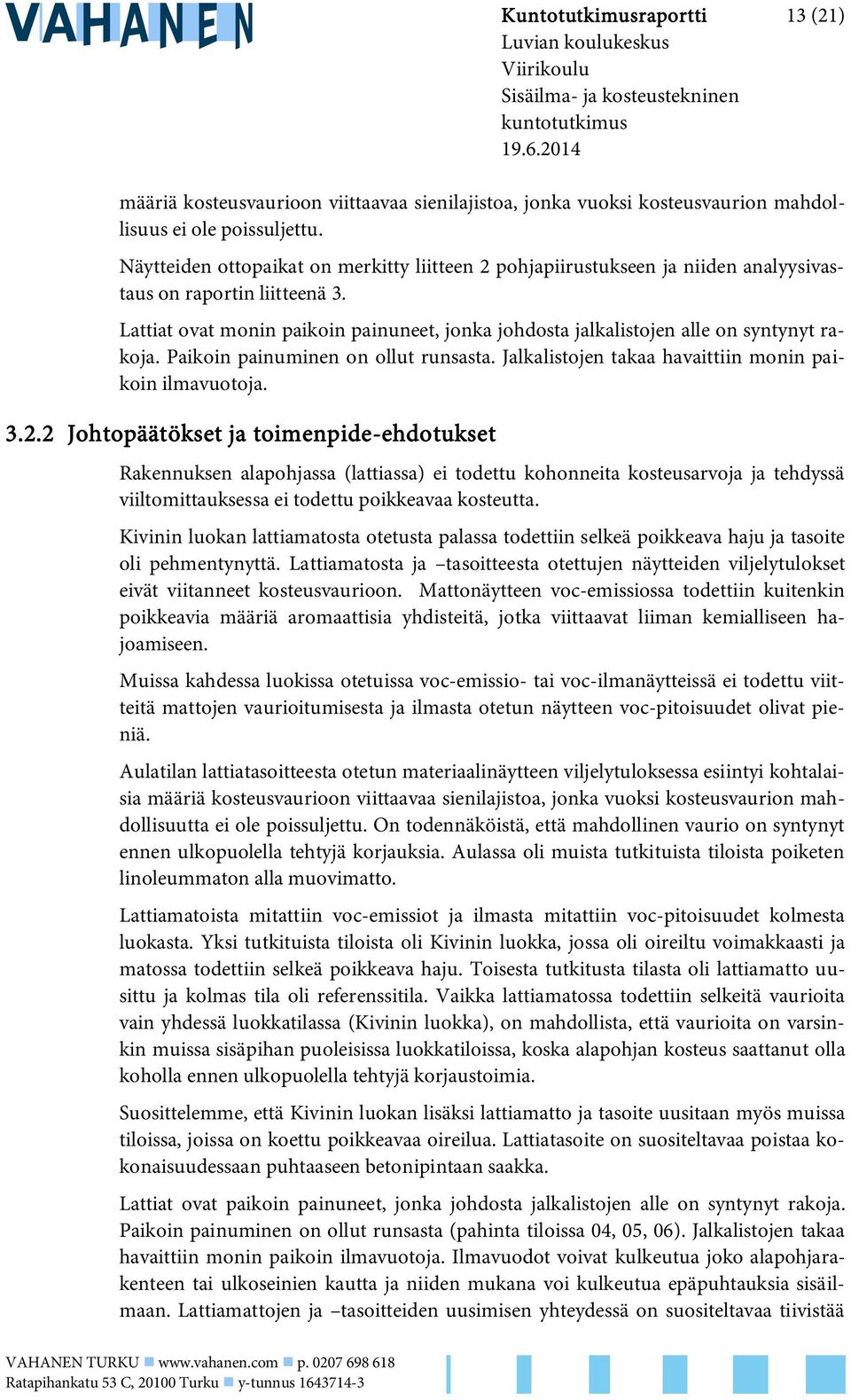 Näytteiden ottopaikat on merkitty liitteen 2 pohjapiirustukseen ja niiden analyysivastaus on raportin liitteenä 3.
