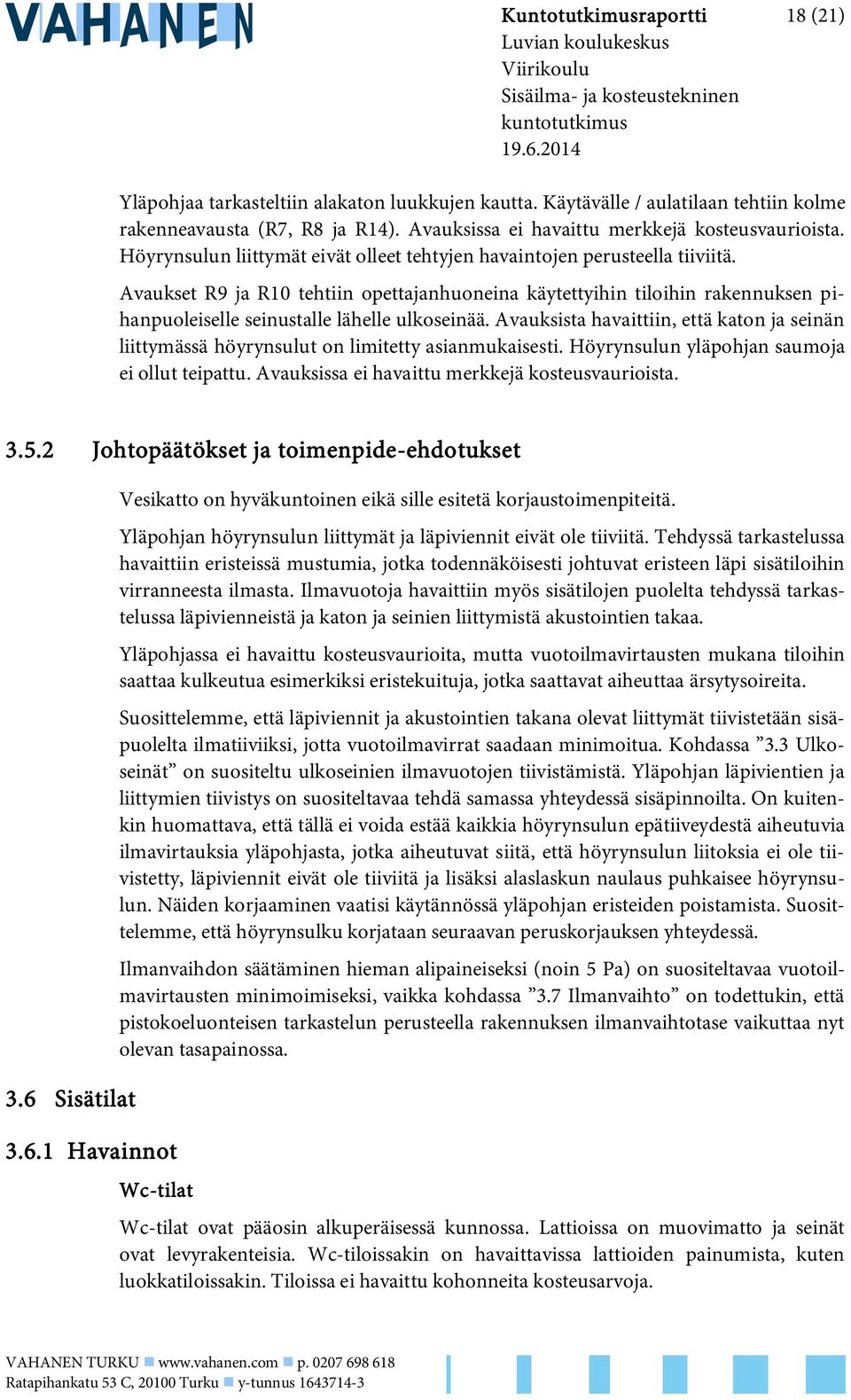 Avaukset R9 ja R10 tehtiin opettajanhuoneina käytettyihin tiloihin rakennuksen pihanpuoleiselle seinustalle lähelle ulkoseinää.