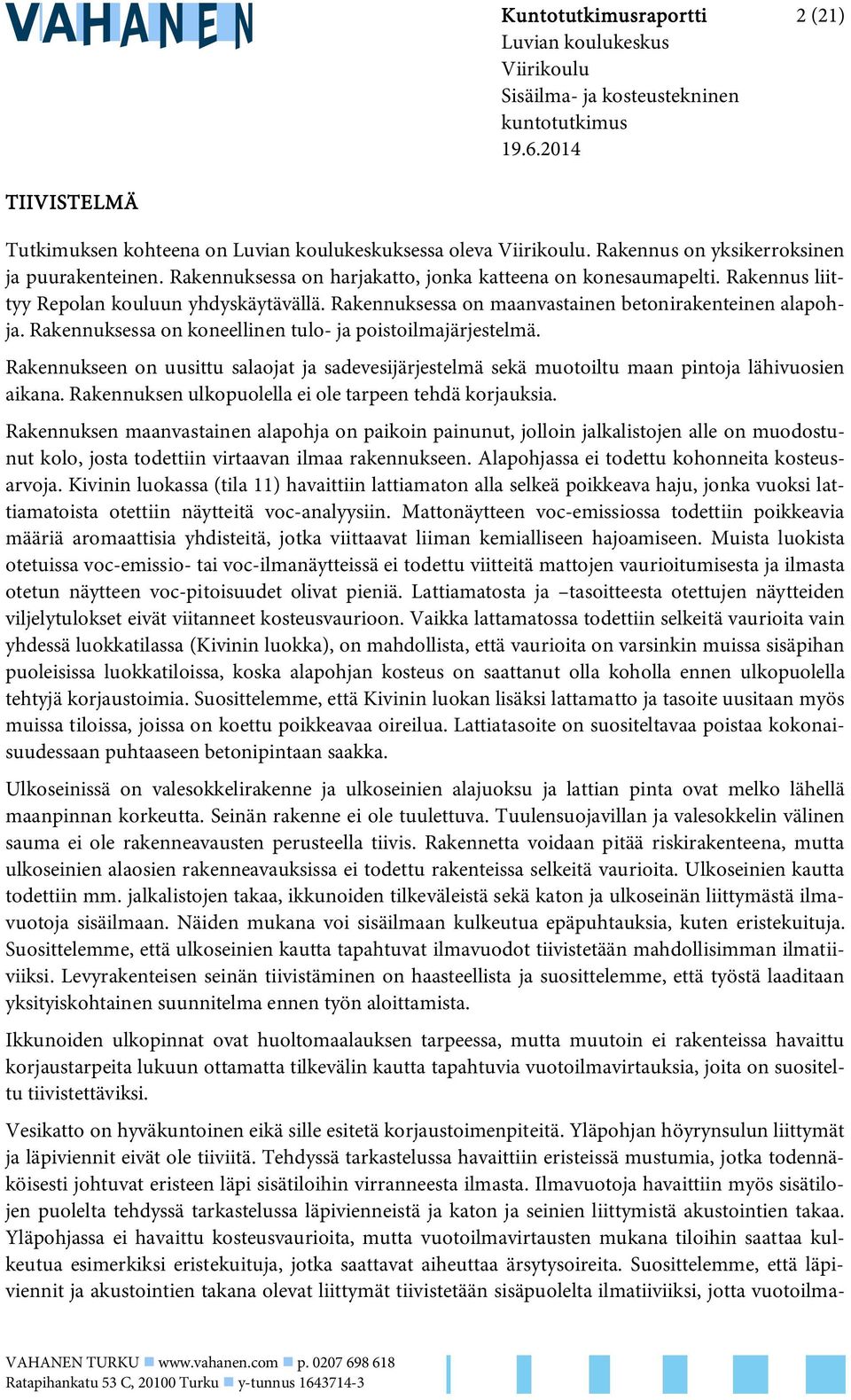 Rakennuksessa on maanvastainen betonirakenteinen alapohja. Rakennuksessa on koneellinen tulo- ja poistoilmajärjestelmä.