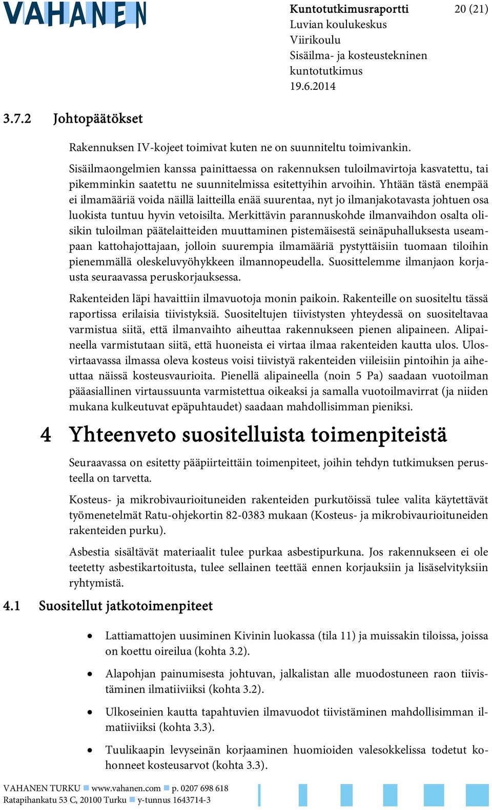 Sisäilmaongelmien kanssa painittaessa on rakennuksen tuloilmavirtoja kasvatettu, tai pikemminkin saatettu ne suunnitelmissa esitettyihin arvoihin.