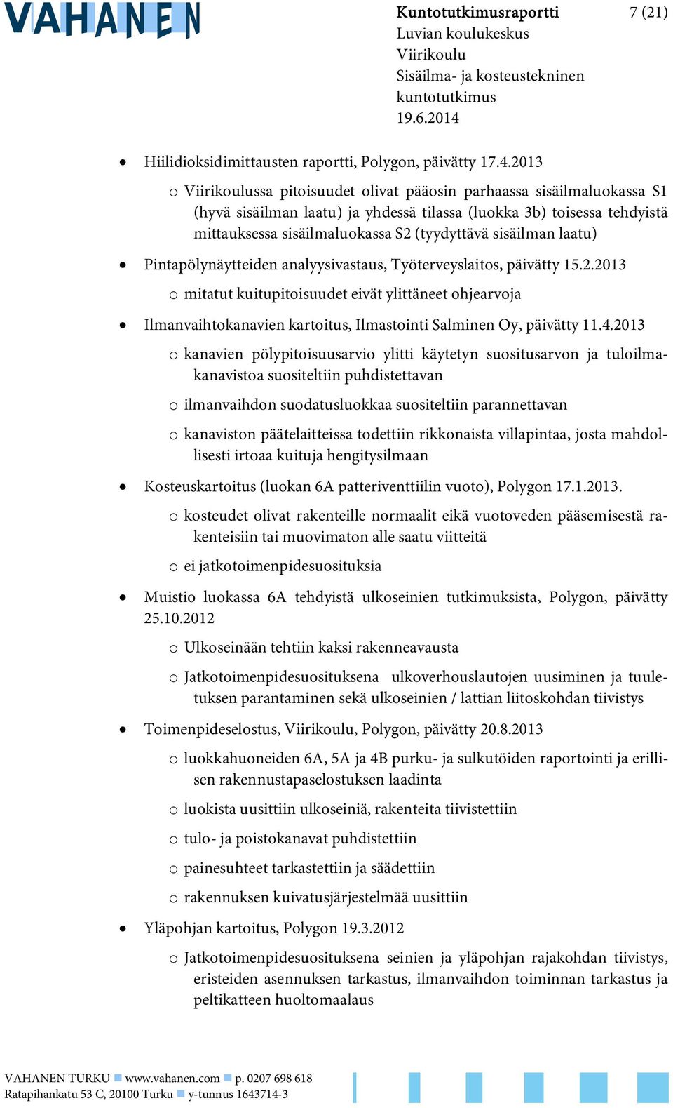 2013 o Viirikoulussa pitoisuudet olivat pääosin parhaassa sisäilmaluokassa S1 (hyvä sisäilman laatu) ja yhdessä tilassa (luokka 3b) toisessa tehdyistä mittauksessa sisäilmaluokassa S2 (tyydyttävä