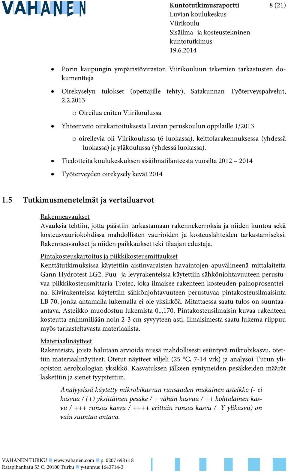 Viirikoulussa Yhteenveto oirekartoituksesta Luvian peruskoulun oppilaille 1/2013 o oireilevia oli Viirikoulussa (6 luokassa), keittolarakennuksessa (yhdessä luokassa) ja yläkoulussa (yhdessä
