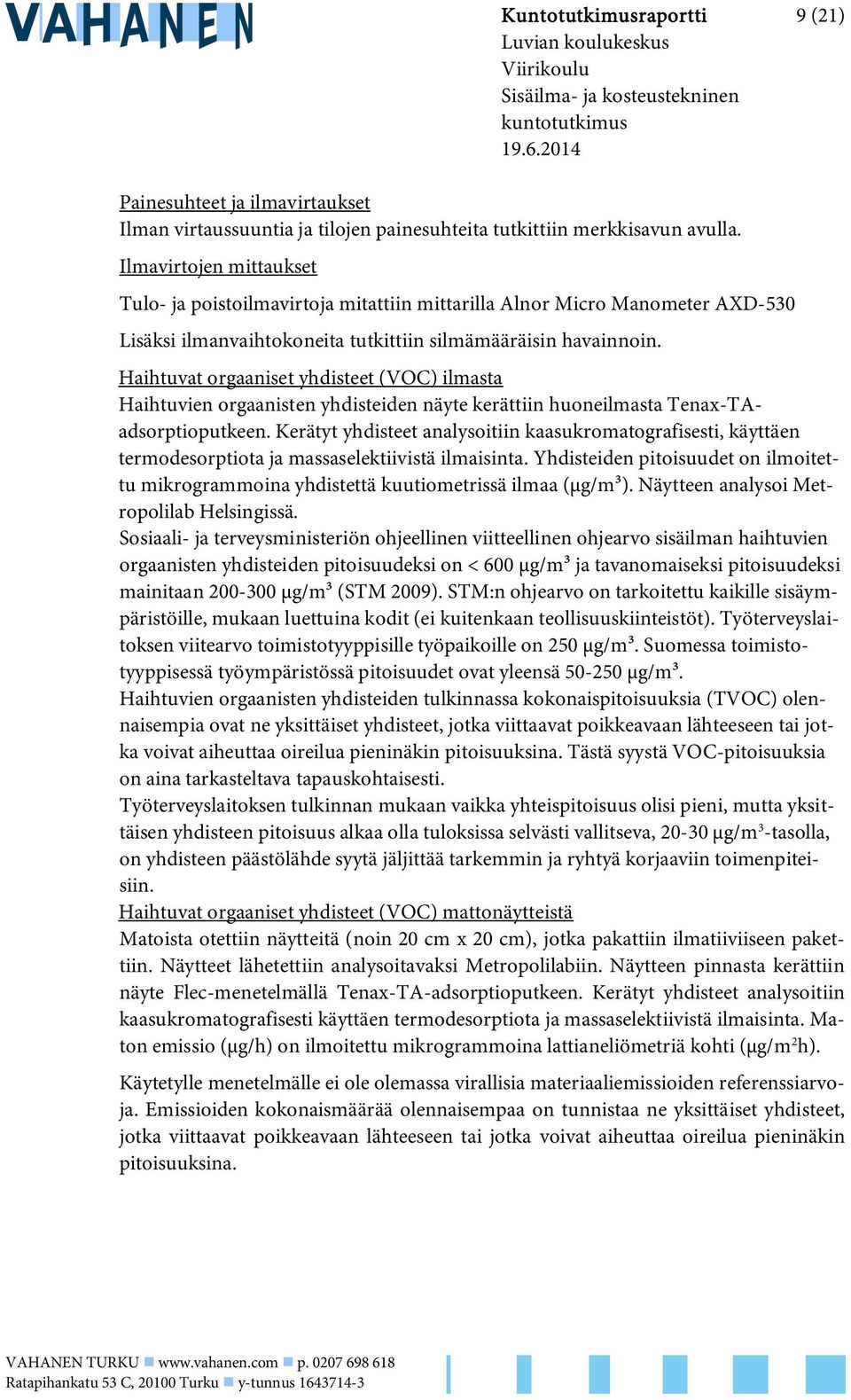 Ilmavirtojen mittaukset Tulo- ja poistoilmavirtoja mitattiin mittarilla Alnor Micro Manometer AXD-530 Lisäksi ilmanvaihtokoneita tutkittiin silmämääräisin havainnoin.