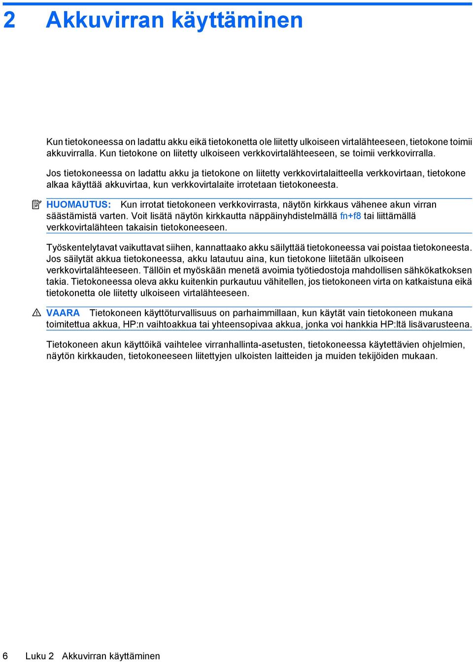 Jos tietokoneessa on ladattu akku ja tietokone on liitetty verkkovirtalaitteella verkkovirtaan, tietokone alkaa käyttää akkuvirtaa, kun verkkovirtalaite irrotetaan tietokoneesta.