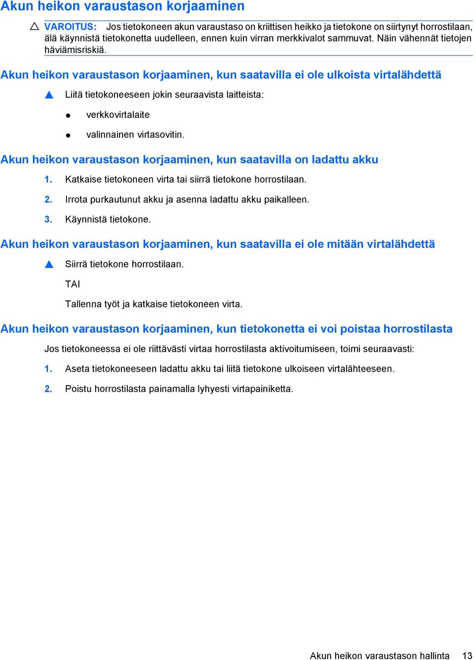 Akun heikon varaustason korjaaminen, kun saatavilla ei ole ulkoista virtalähdettä Liitä tietokoneeseen jokin seuraavista laitteista: verkkovirtalaite valinnainen virtasovitin.