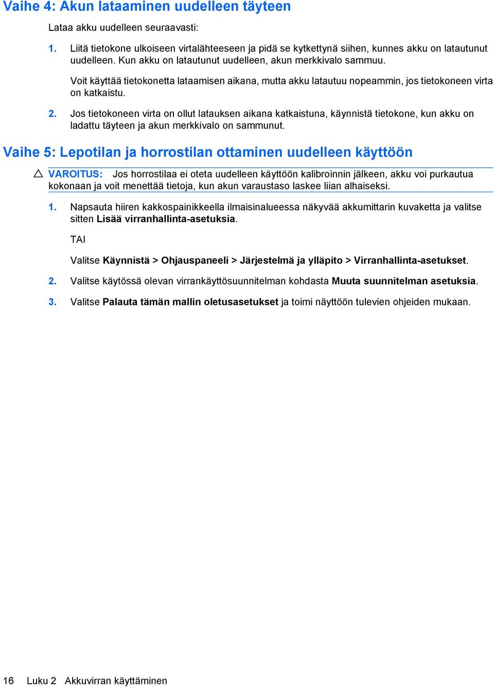 Jos tietokoneen virta on ollut latauksen aikana katkaistuna, käynnistä tietokone, kun akku on ladattu täyteen ja akun merkkivalo on sammunut.