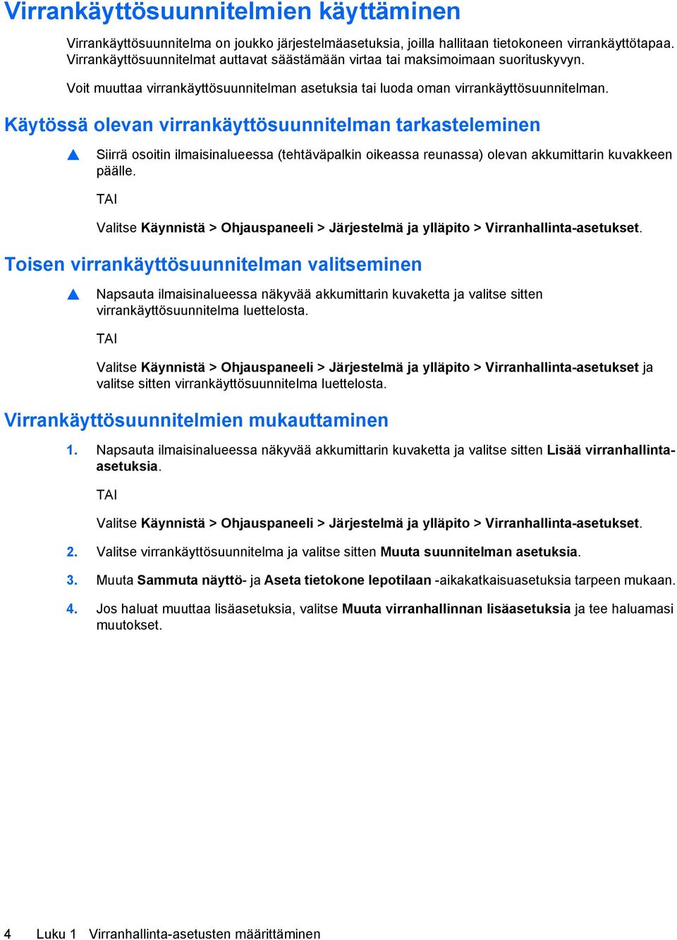 Käytössä olevan virrankäyttösuunnitelman tarkasteleminen Siirrä osoitin ilmaisinalueessa (tehtäväpalkin oikeassa reunassa) olevan akkumittarin kuvakkeen päälle.