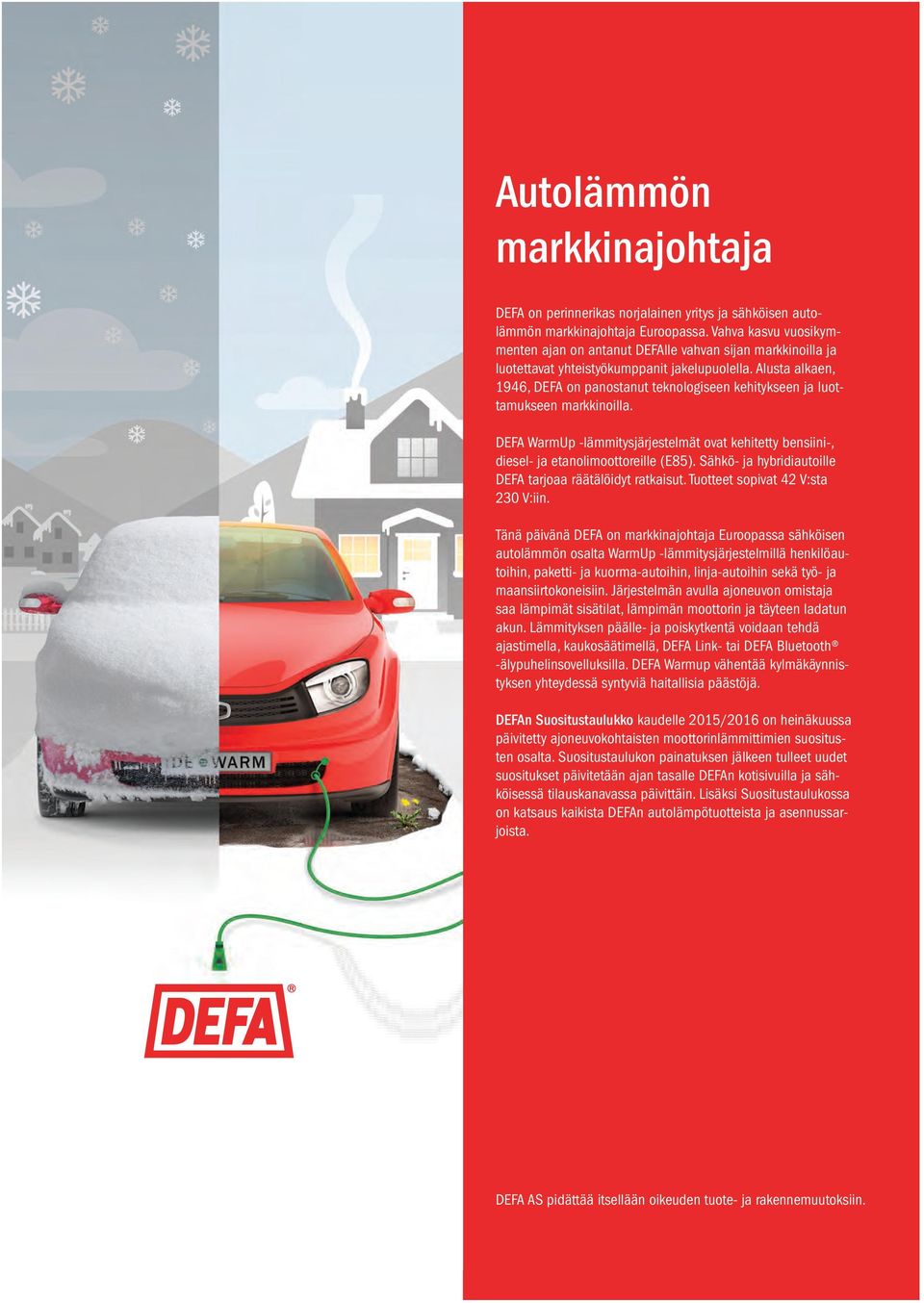 Alusta alkaen, 1946, DEFA on panostanut teknologiseen kehitykseen ja luottamukseen markkinoilla. DEFA WarmUp -lämmitysjärjestelmät ovat kehitetty bensiini-, diesel- ja etanolimoottoreille (E85).