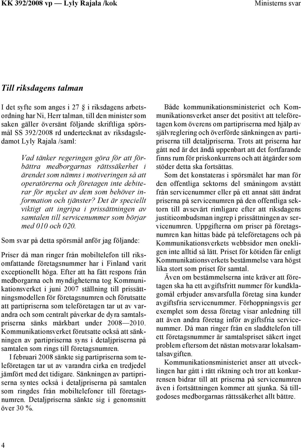 debiterar för mycket av dem som behöver information och tjänster? Det är speciellt viktigt att ingripa i prissättningen av samtalen till servicenummer som börjar med 010 och 020.
