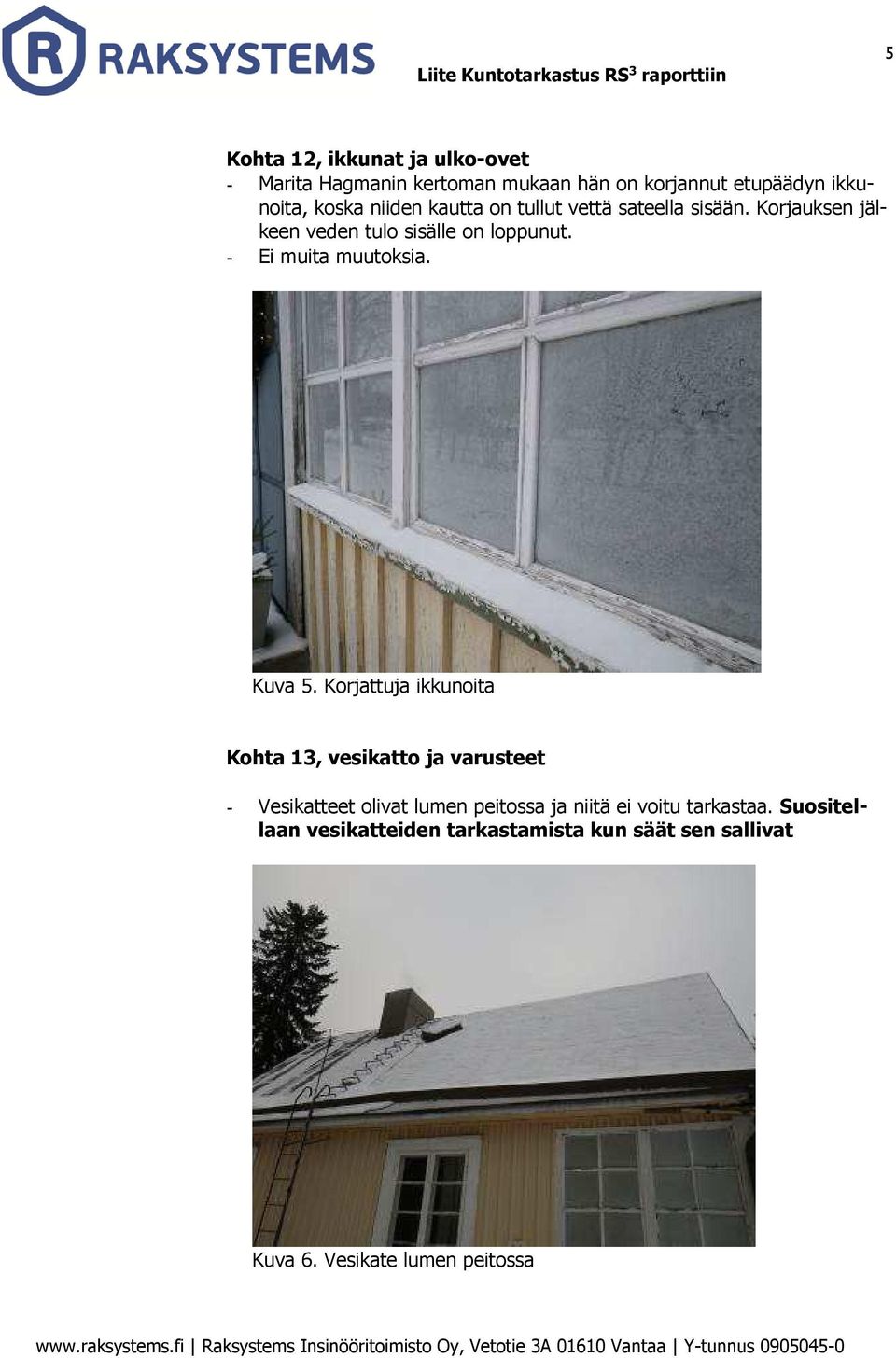 Korjattuja ikkunoita Kohta 13, vesikatto ja varusteet - Vesikatteet olivat lumen peitossa ja niitä ei voitu tarkastaa.
