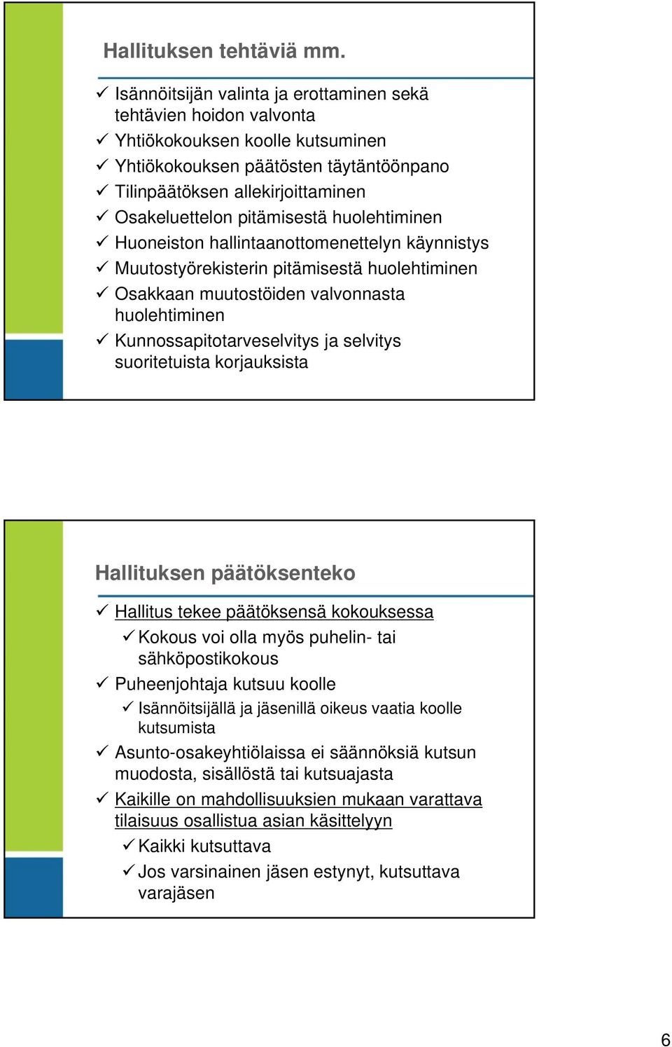 pitämisestä huolehtiminen Huoneiston hallintaanottomenettelyn käynnistys Muutostyörekisterin pitämisestä huolehtiminen Osakkaan muutostöiden valvonnasta huolehtiminen Kunnossapitotarveselvitys ja