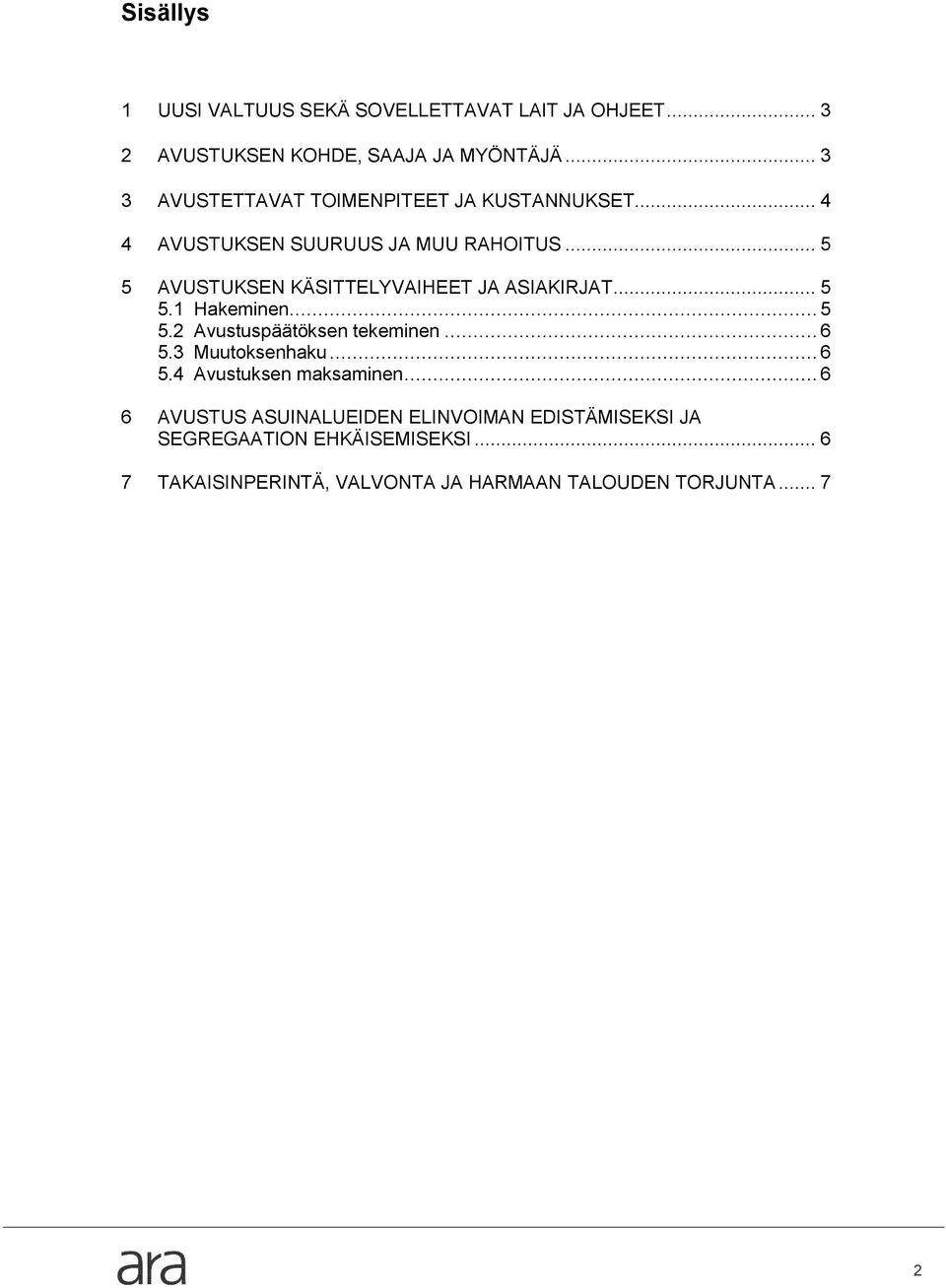 .. 5 5 AVUSTUKSEN KÄSITTELYVAIHEET JA ASIAKIRJAT... 5 5.1 Hakeminen... 5 5.2 Avustuspäätöksen tekeminen... 6 5.