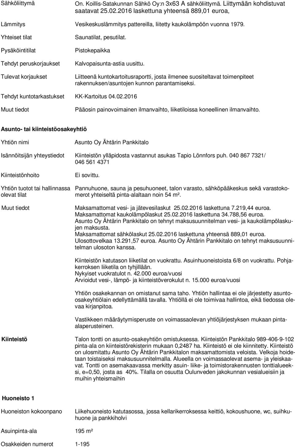Yhteiset tilat Pysäköintitilat Tehdyt peruskorjaukset Tulevat korjaukset tilat, pesutilat. Kalvopaisunta-astia uusittu.