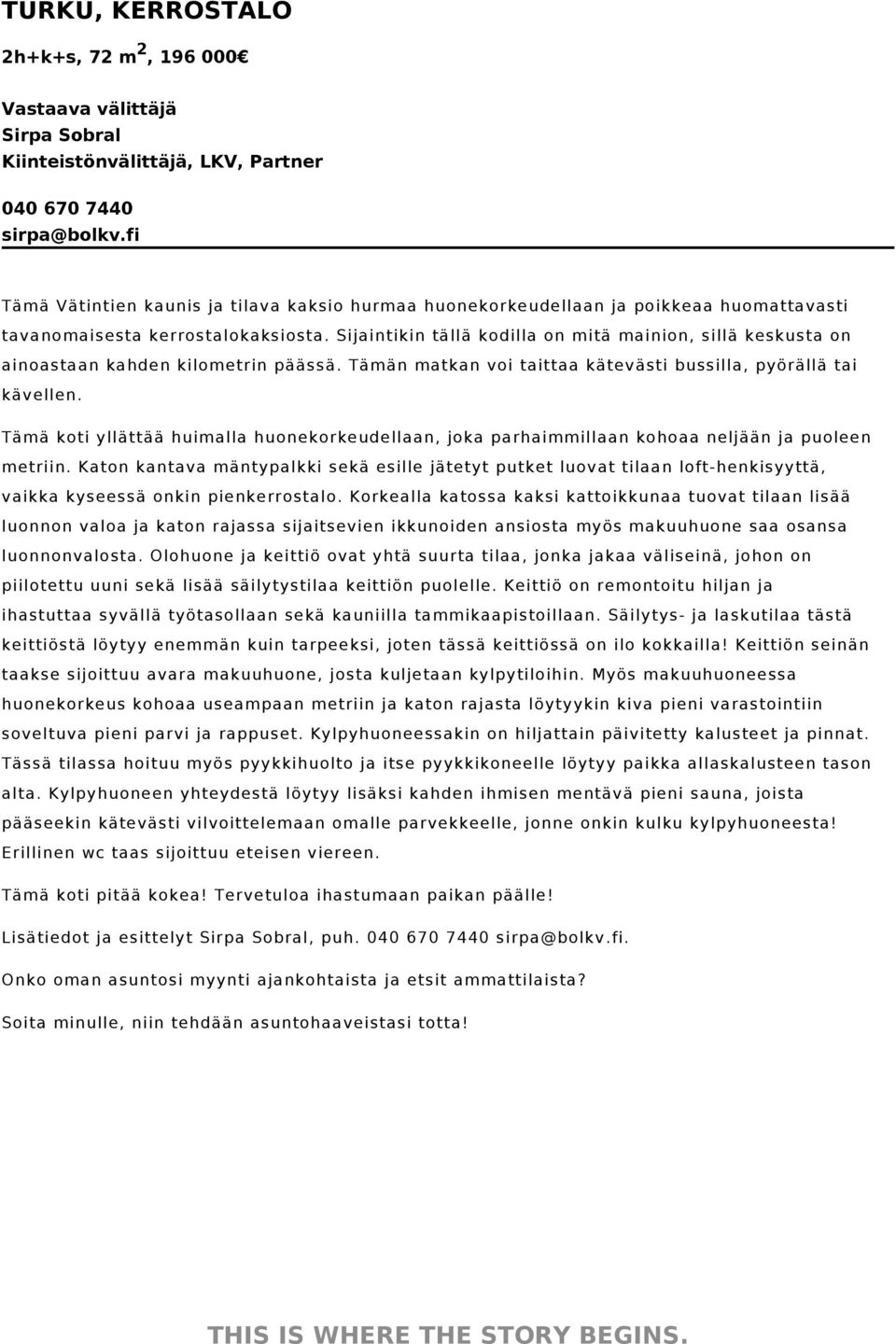 Sijaintikin tällä kodilla on mitä mainion, sillä keskusta on ainoastaan kahden kilometrin päässä. Tämän matkan voi taittaa kätevästi bussilla, pyörällä tai kävellen.