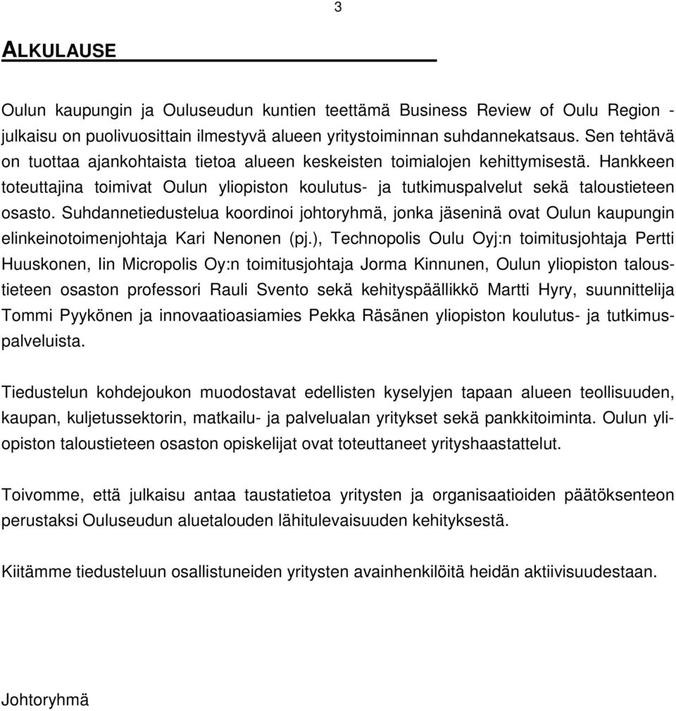 Suhdannetiedustelua koordinoi johtoryhmä, jonka jäseninä ovat Oulun kaupungin elinkeinotoimenjohtaja Kari Nenonen (pj.