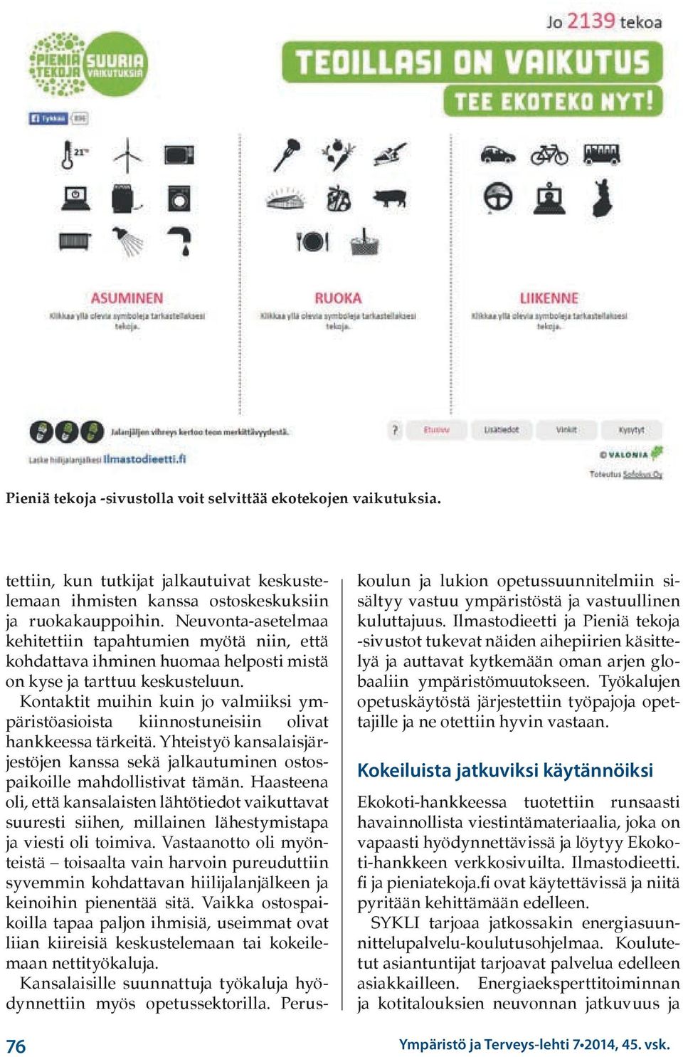 Kontaktit muihin kuin jo valmiiksi ympäristöasioista kiinnostuneisiin olivat hankkeessa tärkeitä. Yhteistyö kansalaisjärjestöjen kanssa sekä jalkautuminen ostospaikoille mahdollistivat tämän.