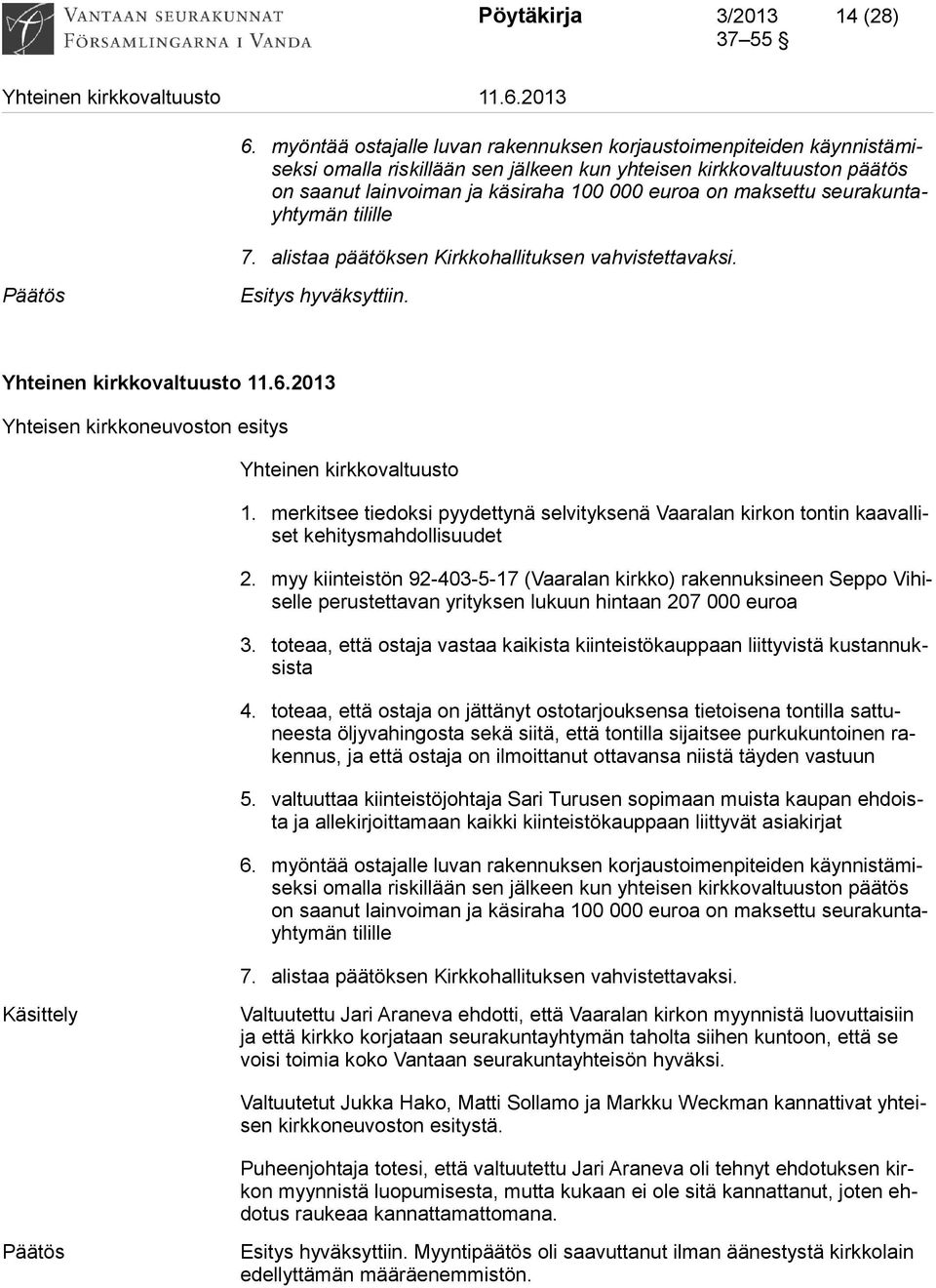maksettu seurakuntayhtymän tilille 7. alistaa päätöksen Kirkkohallituksen vahvistettavaksi. Yhteisen kirkkoneuvoston esitys Yhteinen kirkkovaltuusto 1.