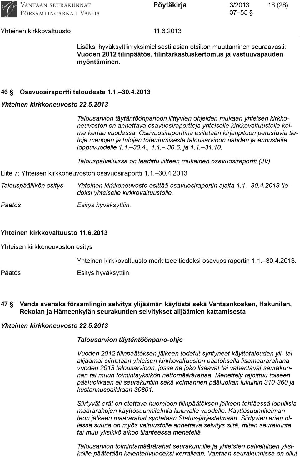 2013 Talousarvion täytäntöönpanoon liittyvien ohjeiden mukaan yhteisen kirkkoneuvoston on annettava osavuosiraportteja yhteiselle kirkkovaltuustolle kolme kertaa vuodessa.