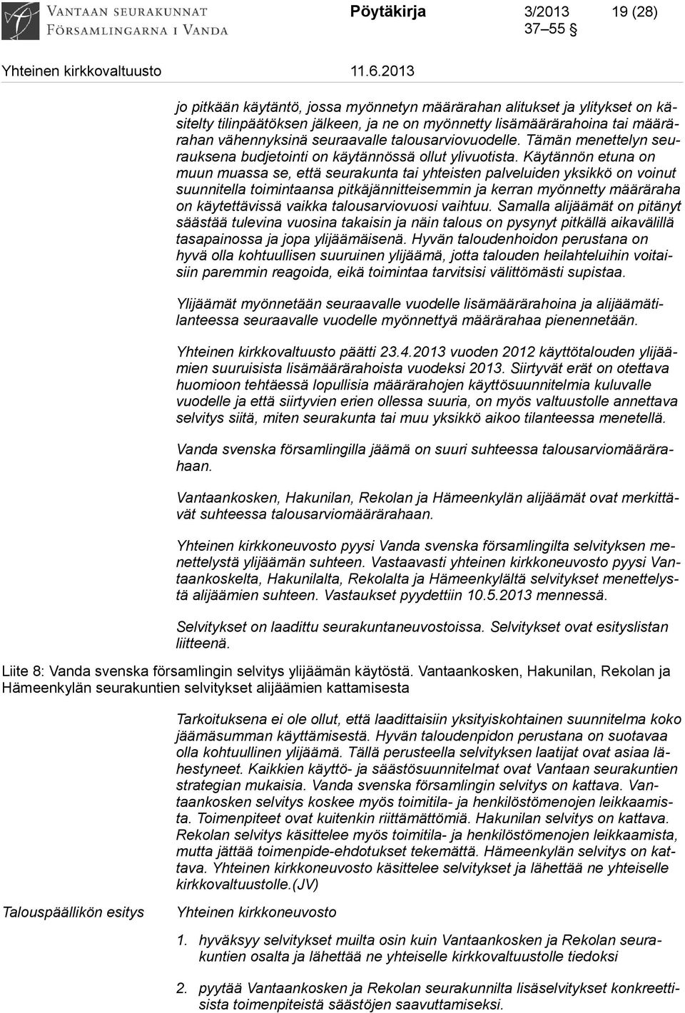 Käytännön etuna on muun muassa se, että seurakunta tai yhteisten palveluiden yksikkö on voinut suunnitella toimintaansa pitkäjännitteisemmin ja kerran myönnetty määräraha on käytettävissä vaikka