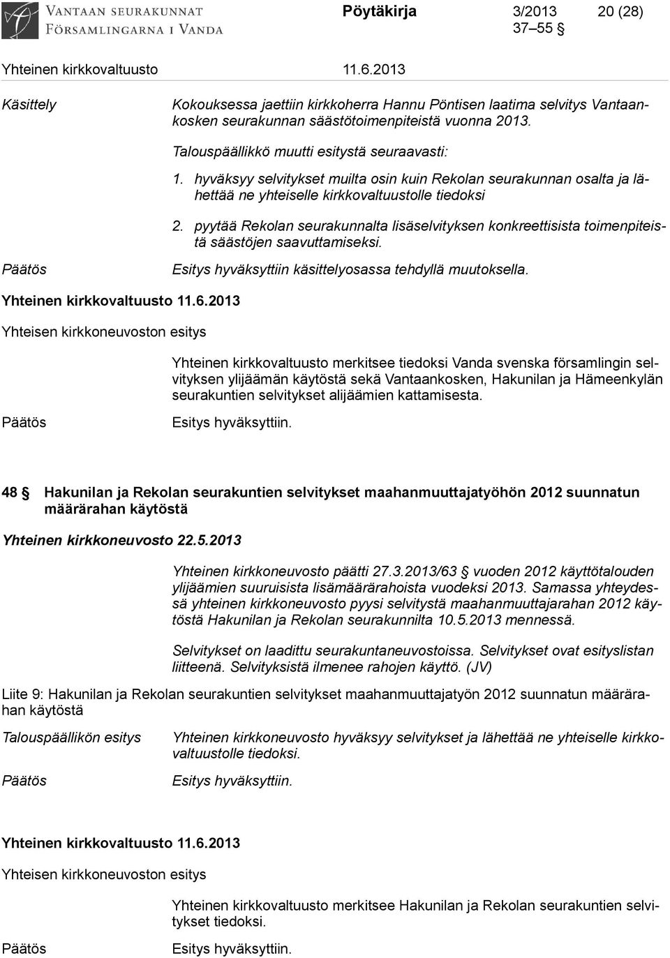 pyytää Rekolan seurakunnalta lisäselvityksen konkreettisista toimenpiteistä säästöjen saavuttamiseksi. Esitys hyväksyttiin käsittelyosassa tehdyllä muutoksella.