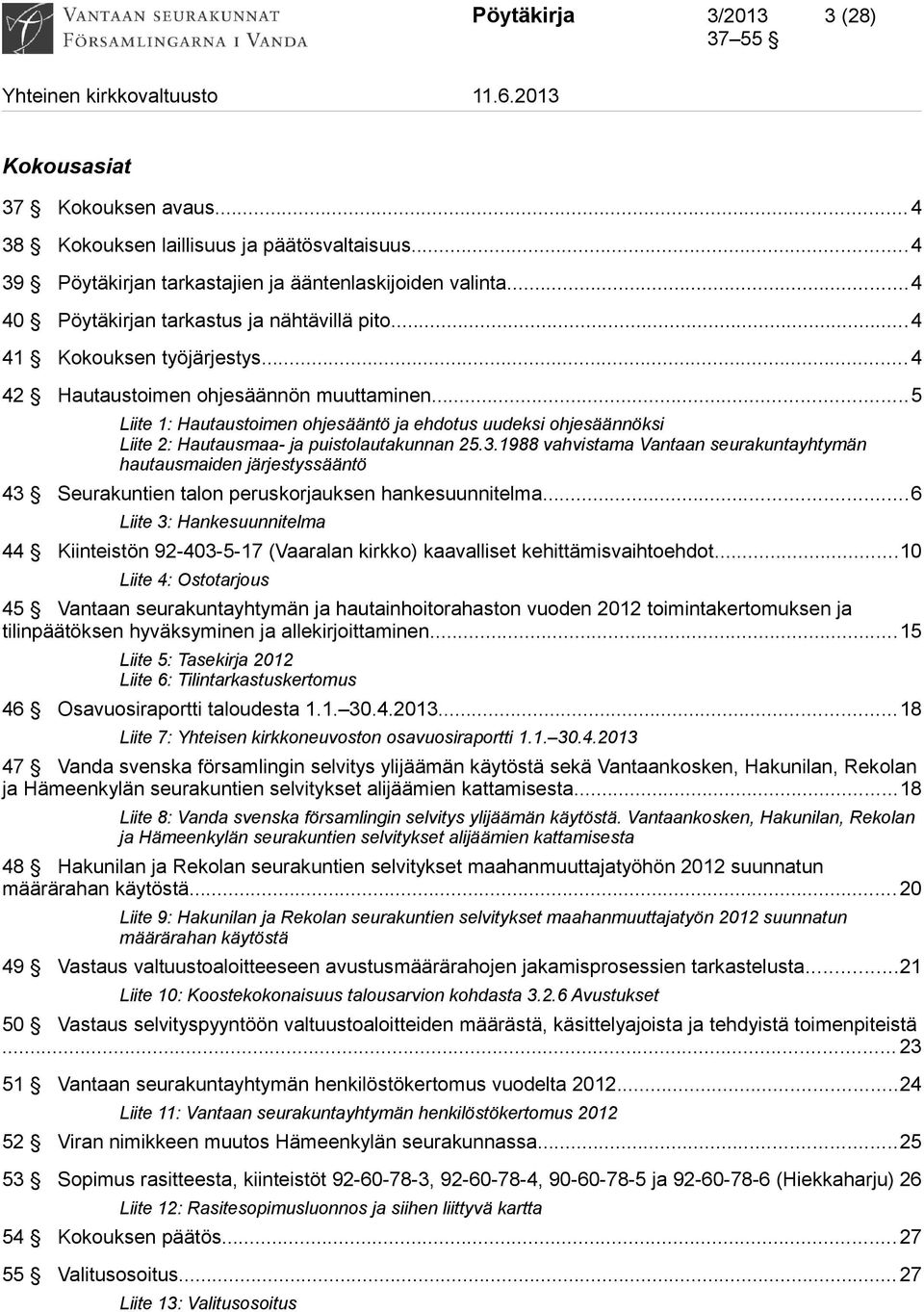 ..5 Liite 1: Hautaustoimen ohjesääntö ja ehdotus uudeksi ohjesäännöksi Liite 2: Hautausmaa- ja puistolautakunnan 25.3.