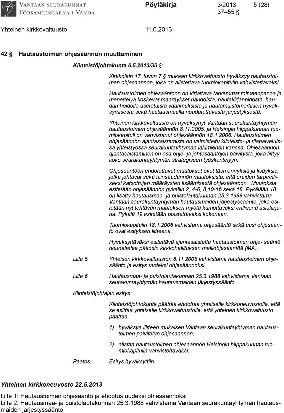 Hautaustoimen ohjesääntöön on kirjattava tarkemmat toimeenpanoa ja menettelyä koskevat määräykset haudoista, hautakirjanpidosta, haudan hoidolle asetetuista vaatimuksista ja hautamuistomerkkien