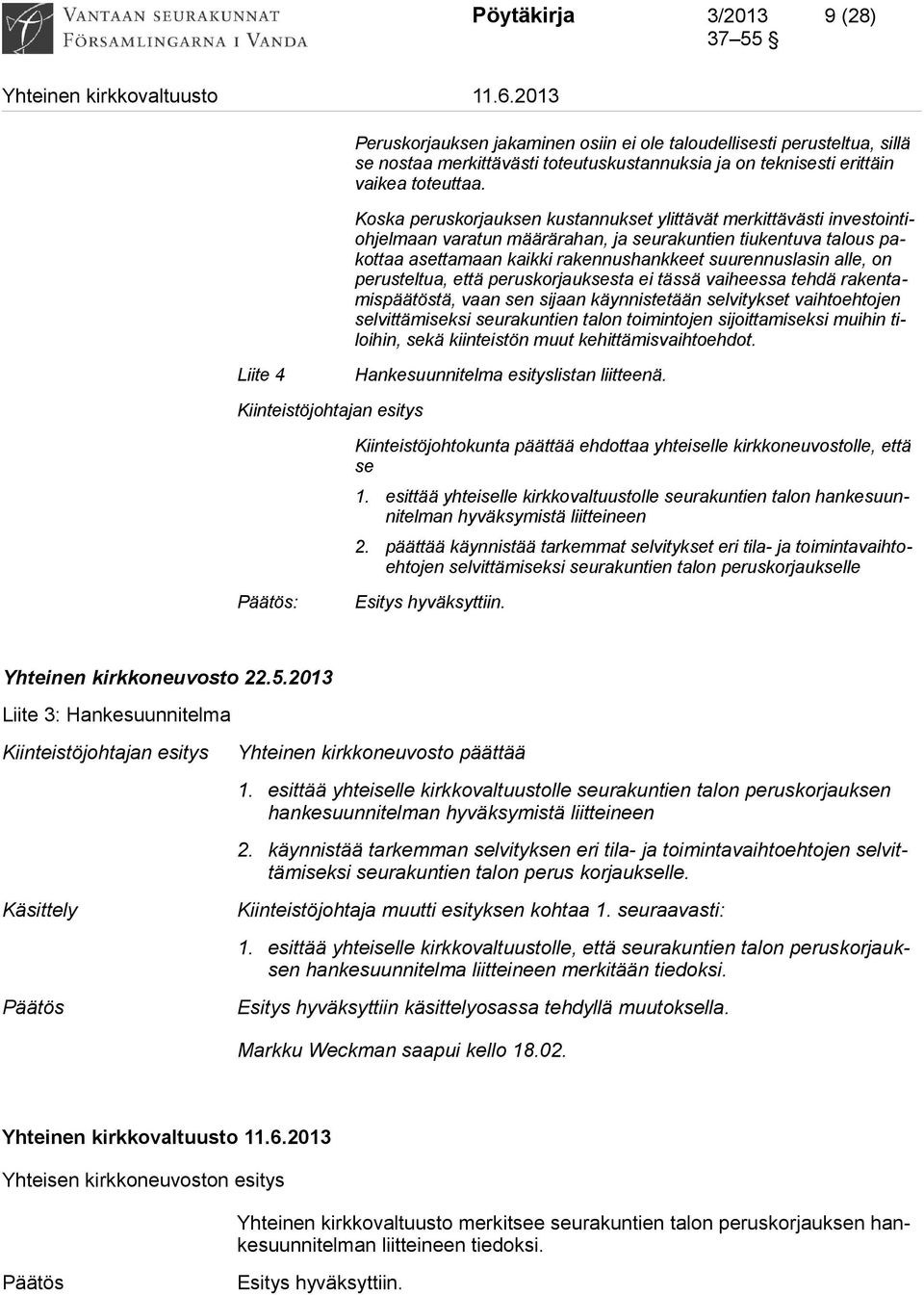 on perusteltua, että peruskorjauksesta ei tässä vaiheessa tehdä rakentamispäätöstä, vaan sen sijaan käynnistetään selvitykset vaihtoehtojen selvittämiseksi seurakuntien talon toimintojen