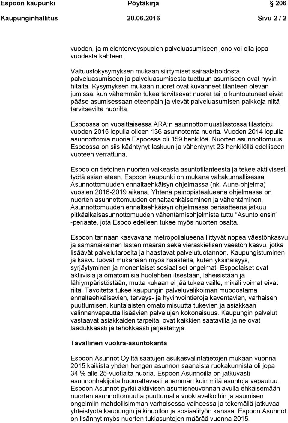 Kysymyksen mukaan nuoret ovat kuvanneet tilanteen olevan jumissa, kun vähemmän tukea tarvitsevat nuoret tai jo kuntoutuneet eivät pääse asumisessaan eteenpäin ja vievät palveluasumisen paikkoja niitä