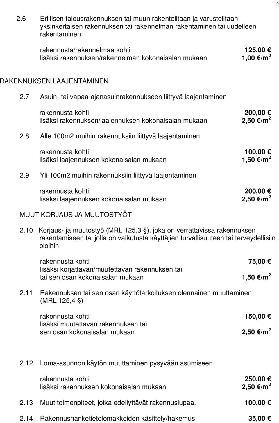 7 Asuin- tai vapaa-ajanasuinrakennukseen liittyvä laajentaminen rakennusta kohti 200,00 lisäksi rakennuksen/laajennuksen kokonaisalan mukaan 2,50 /m 2 2.