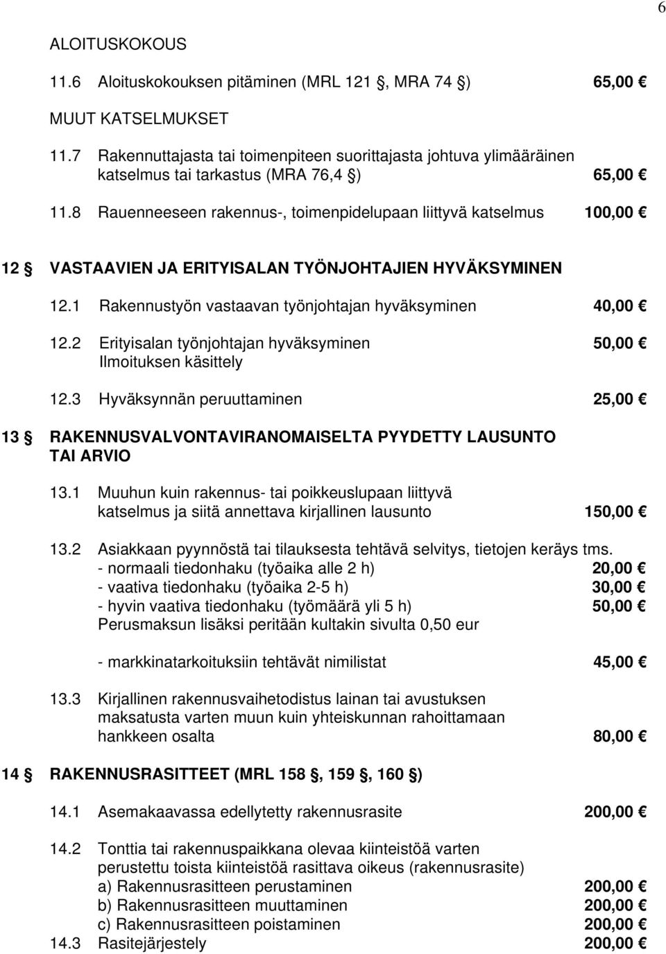 8 Rauenneeseen rakennus-, toimenpidelupaan liittyvä katselmus 100,00 12 VASTAAVIEN JA ERITYISALAN TYÖNJOHTAJIEN HYVÄKSYMINEN 12.1 Rakennustyön vastaavan työnjohtajan hyväksyminen 40,00 12.