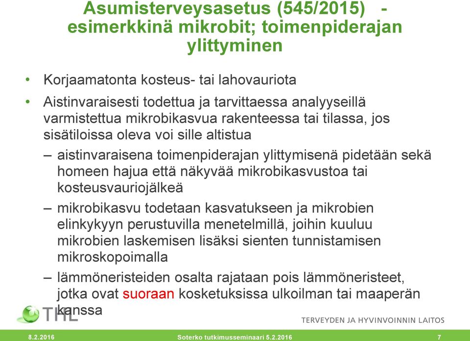 mikrobikasvustoa tai kosteusvauriojälkeä mikrobikasvu todetaan kasvatukseen ja mikrobien elinkykyyn perustuvilla menetelmillä, joihin kuuluu mikrobien laskemisen lisäksi sienten