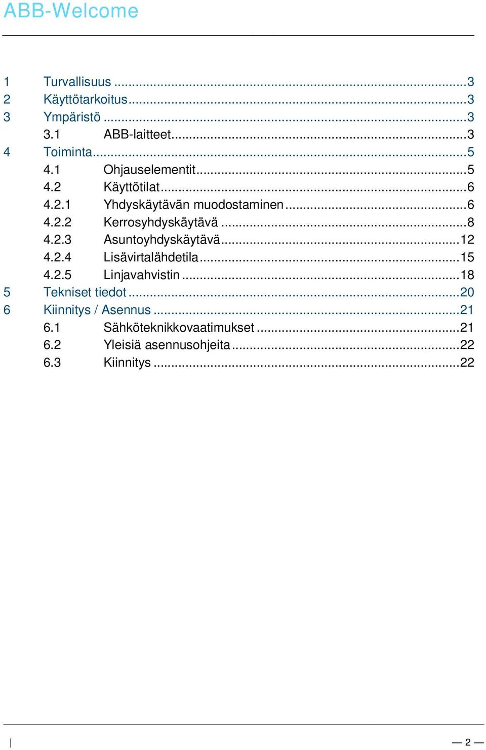 .. 3 4... 5 4.1 Ohjauselementit... 5 4.2 Käyttötilat... 6 4.2.1 Yhdyskäytävän muodostaminen... 6 4.2.2 Kerrosyhdyskäytävä... 8 4.2.3 Asuntoyhdyskäytävä... 12 4.2.4 Lisävirtalähdetila.