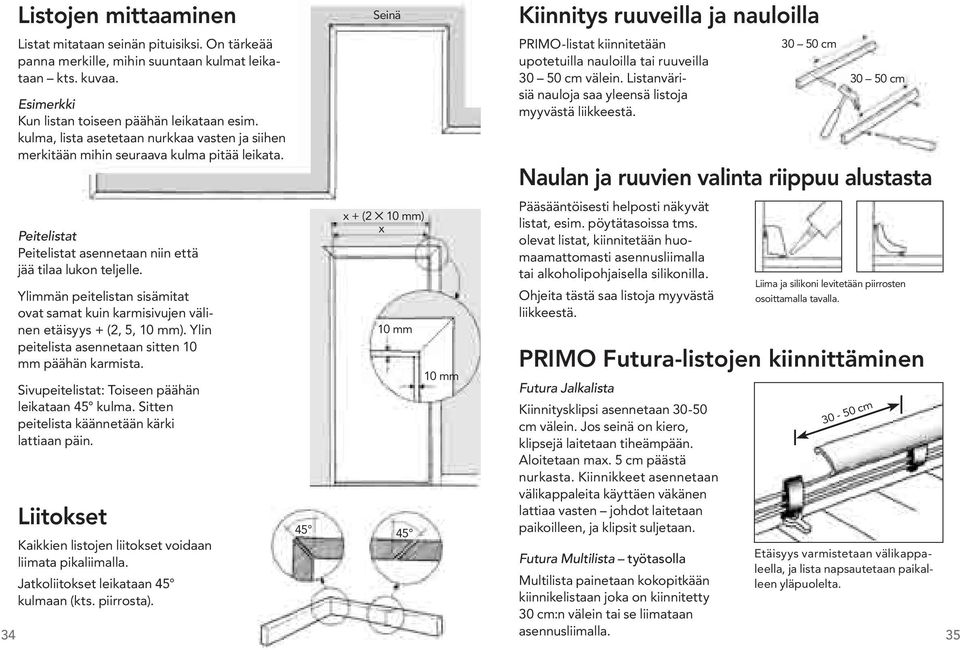 Ylimmän peitelistan sisämitat ovat samat kuin karmisivujen välinen etäisyys + (2, 5, ). Ylin peitelista asennetaan sitten 10 mm päähän karmista. Sivupeitelistat: Toiseen päähän leikataan 45 kulma.