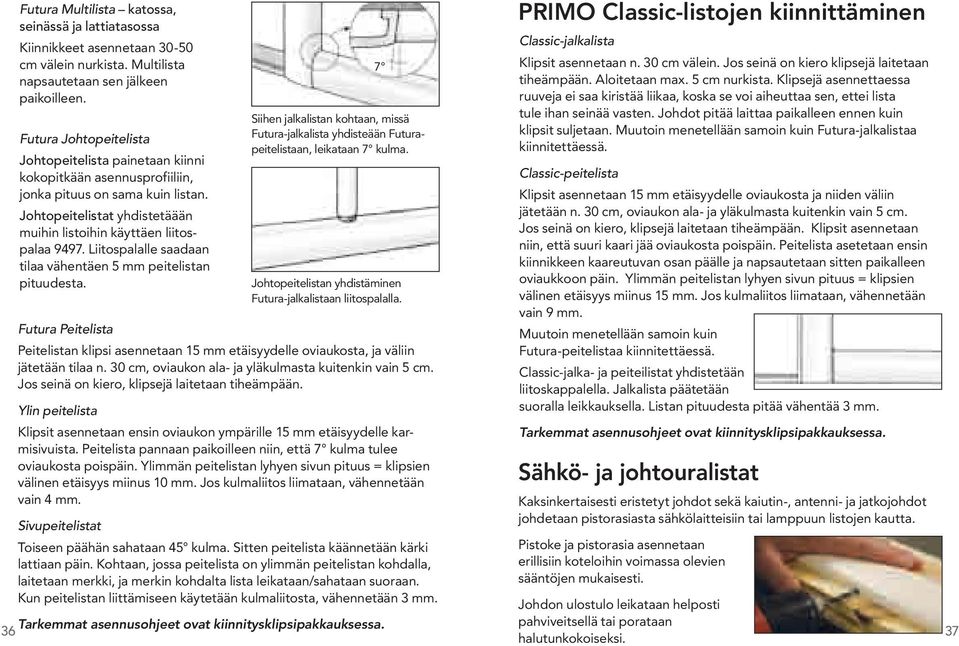Liitospalalle saadaan tilaa vähentäen 5 mm peitelistan pituudesta. Futura Peitelista Peitelistan klipsi asennetaan etäisyydelle oviaukosta, ja väliin jätetään tilaa n.