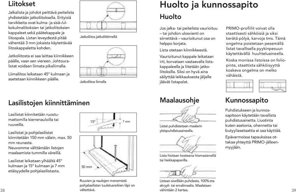 Listan leveydestä pitää vähentää 3 mm jokaista käytettävää liitoskappaletta kohden. Jatkoliitosta ei saa laittaa kiinnikkeen päälle, vaan sen viereen. Johtouralistat voidaan liimata pikaliimalla.