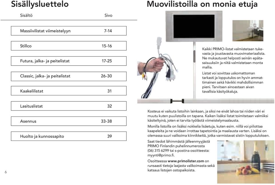 Listat voi sovittaa uskomattoman tarkasti ja lopputulos on hyvin ammattimainen sekä hävikki mahdollisimman pieni. Tarvitaan ainoastaan aivan tavallisia käsityökaluja.