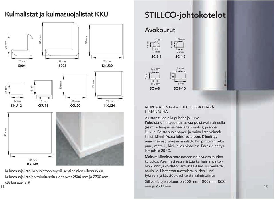 Kulmasuojalistojen toimituspituudet ovat 2500 mm ja 2700 mm. Värikatsaus s. 8 14 NOPEA ASENTAA TUOTTEISSA PITÄVÄ LIIMANAUHA Alustan tulee olla puhdas ja kuiva.