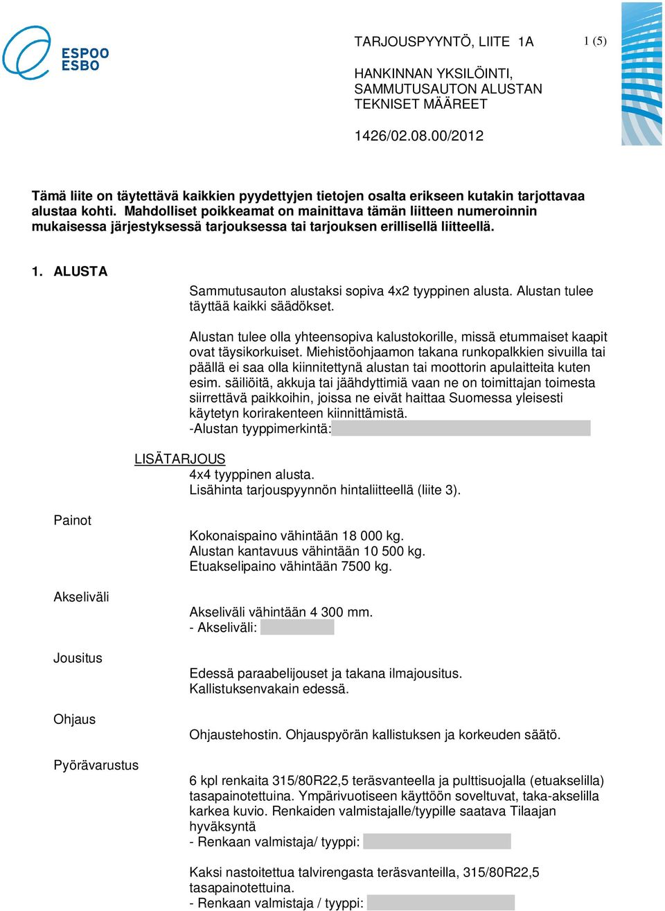 ALUSTA Sammutusauton alustaksi sopiva 4x2 tyyppinen alusta. Alustan tulee täyttää kaikki säädökset. Alustan tulee olla yhteensopiva kalustokorille, missä etummaiset kaapit ovat täysikorkuiset.