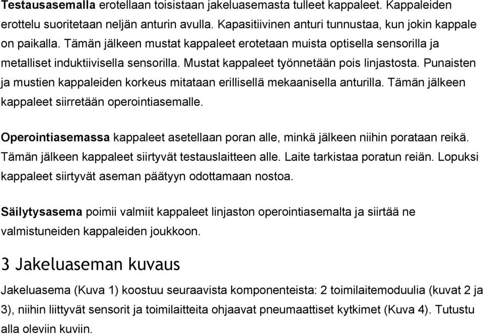 Punaisten ja mustien kappaleiden korkeus mitataan erillisellä mekaanisella anturilla. Tämän jälkeen kappaleet siirretään operointiasemalle.