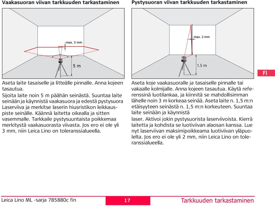Tarkkaile pystysuuntaista poikkemaa merkitystä vaakasuorasta viivasta. Jos ero ei ole yli 3 mm, niin Leica Lino on toleranssialueella. Pystysuoran viivan tarkkuuden tarkastaminen 1.