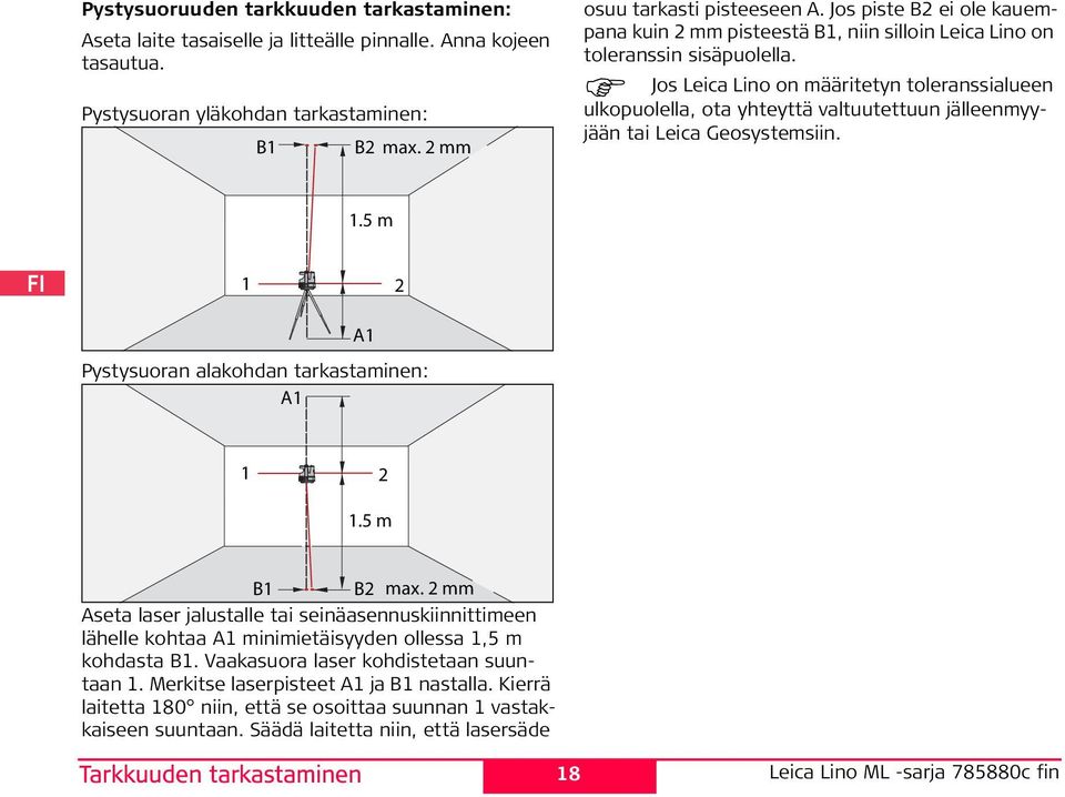 Vaakasuora laser kohdistetaan suuntaan 1. Merkitse laserpisteet A1 ja B1 nastalla. Kierrä laitetta 180 niin, että se osoittaa suunnan 1 vastakkaiseen suuntaan.