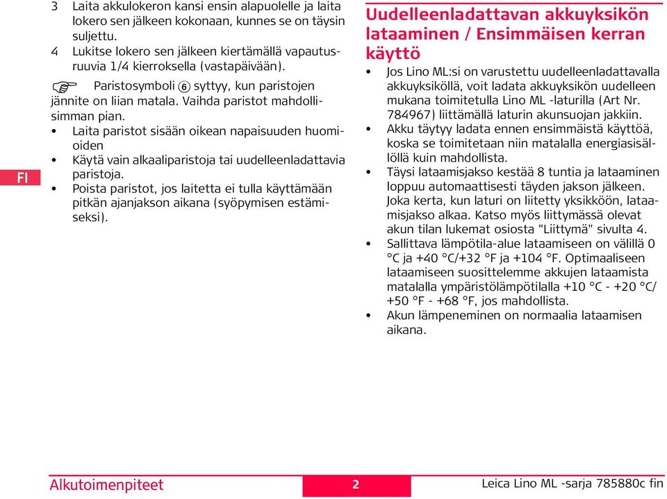 Laita paristot sisään oikean napaisuuden huomioiden Käytä vain alkaaliparistoja tai uudelleenladattavia paristoja.