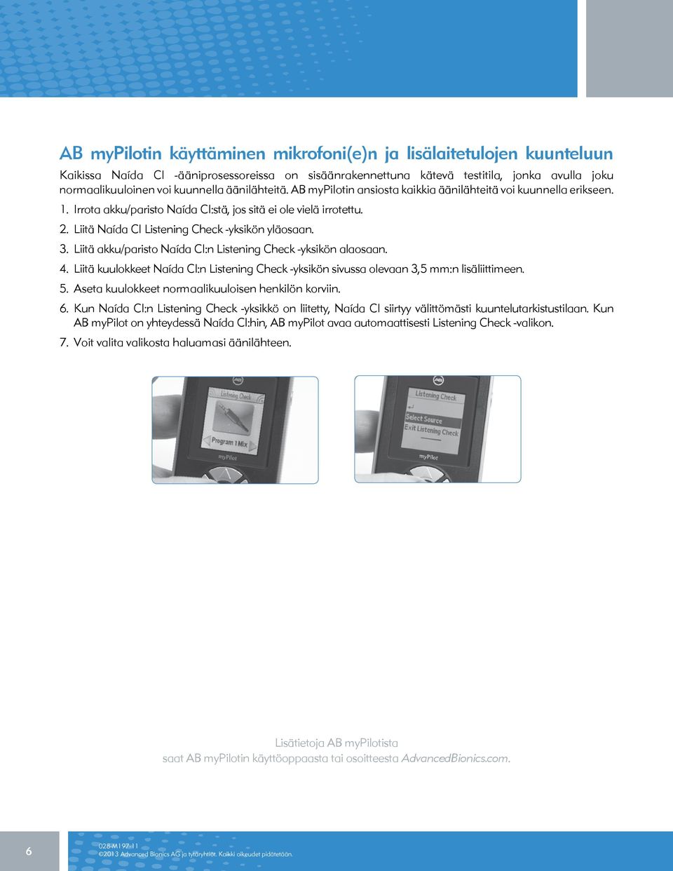 Liitä Naída CI Listening Check -yksikön yläosaan. 3. Liitä akku/paristo Naída CI:n Listening Check -yksikön alaosaan. 4.