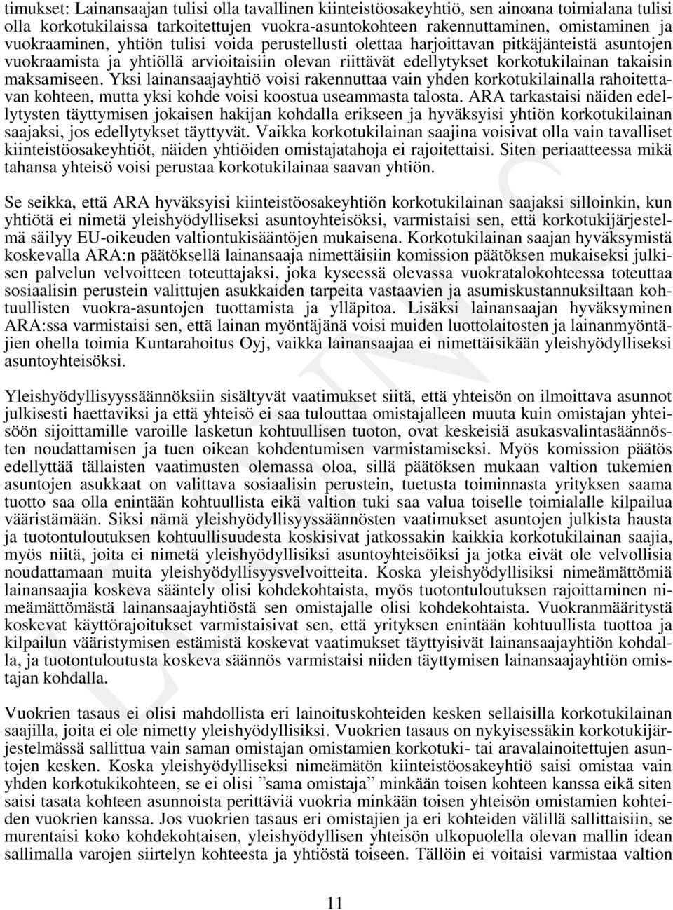 Yksi lainansaajayhtiö voisi rakennuttaa vain yhden korkotukilainalla rahoitettavan kohteen, mutta yksi kohde voisi koostua useammasta talosta.