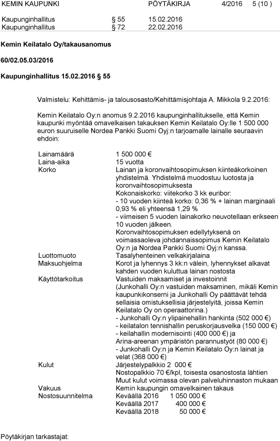 2016: Kemin Keilatalo Oy:n anomus 9.2.2016 kaupunginhallitukselle, että Kemin kaupunki myöntää omavelkaisen takauksen Kemin Keilatalo Oy:lle 1 500 000 euron suuruiselle Nordea Pankki Suomi Oyj:n