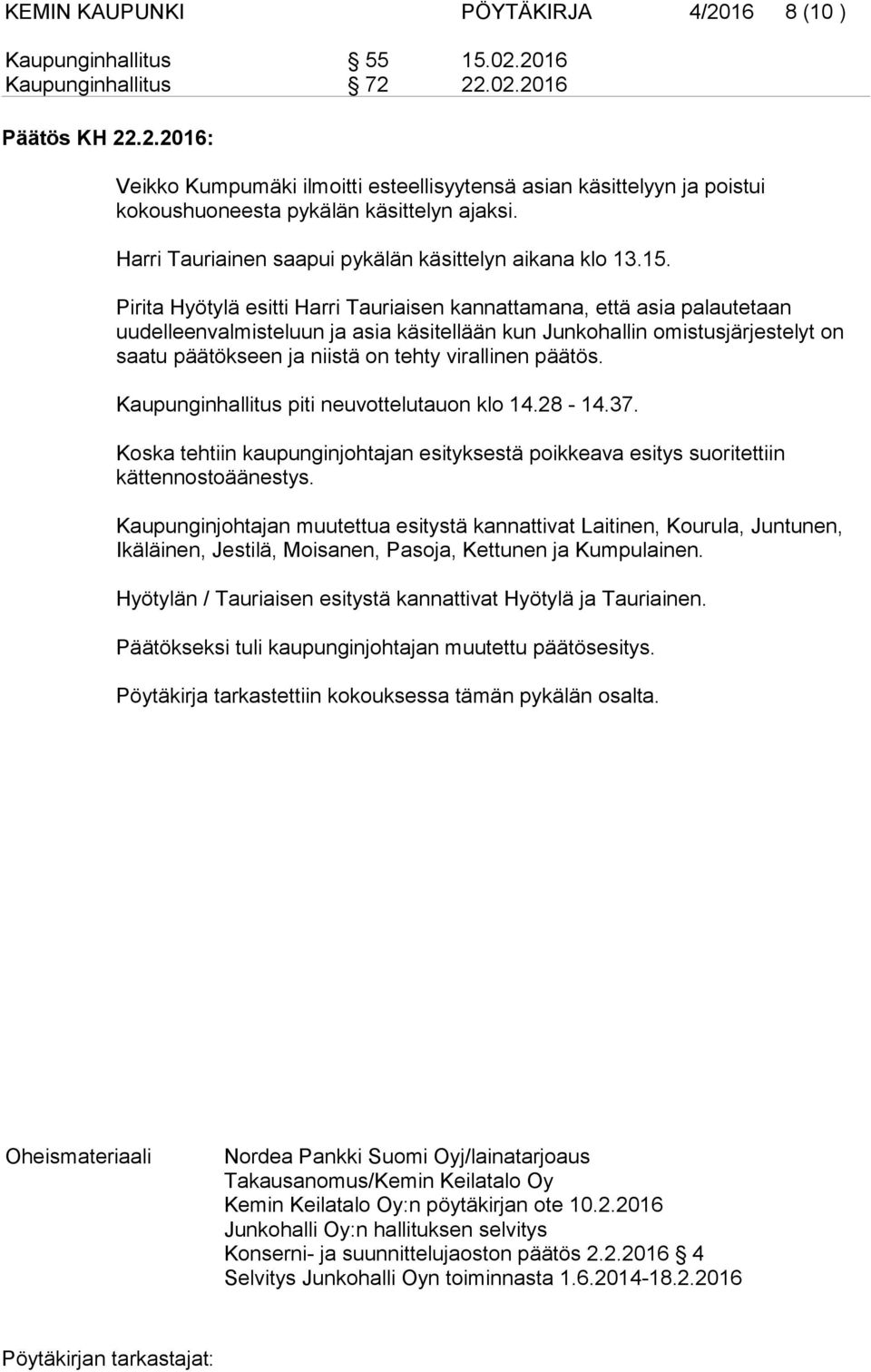 Pirita Hyötylä esitti Harri Tauriaisen kannattamana, että asia palautetaan uudelleenvalmisteluun ja asia käsitellään kun Junkohallin omistusjärjestelyt on saatu päätökseen ja niistä on tehty