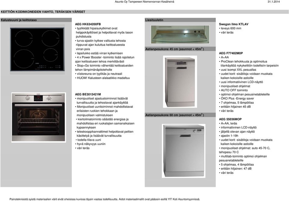 AEG F77402M0P 4 x Power Booster -toiminto lisää rajoitetun A+AA ajan keittoalueen tehoa merkittävästi ProClean tehokkuuta ja optimoitua Stop+Go toiminto vähentää keittoalueiden tilankäyttöä