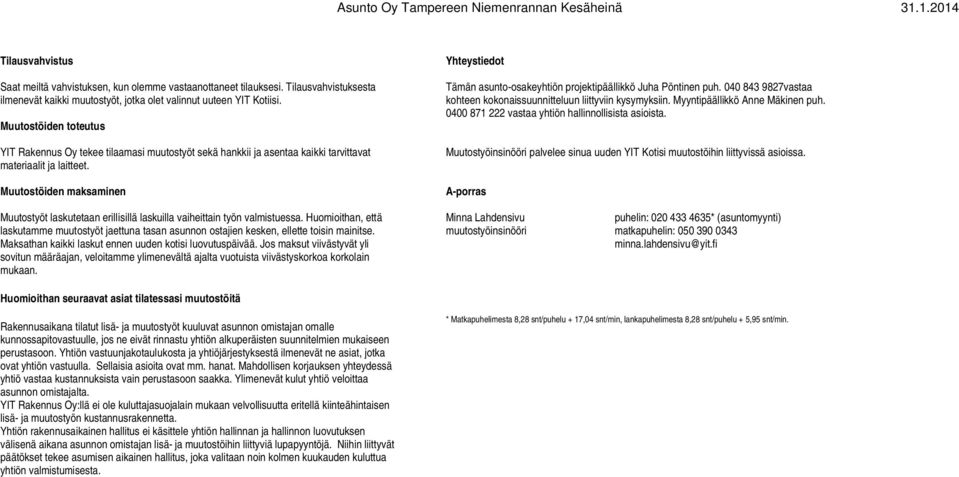 Muutostöiden maksaminen Muutostyöt laskutetaan erillisillä laskuilla vaiheittain työn valmistuessa.
