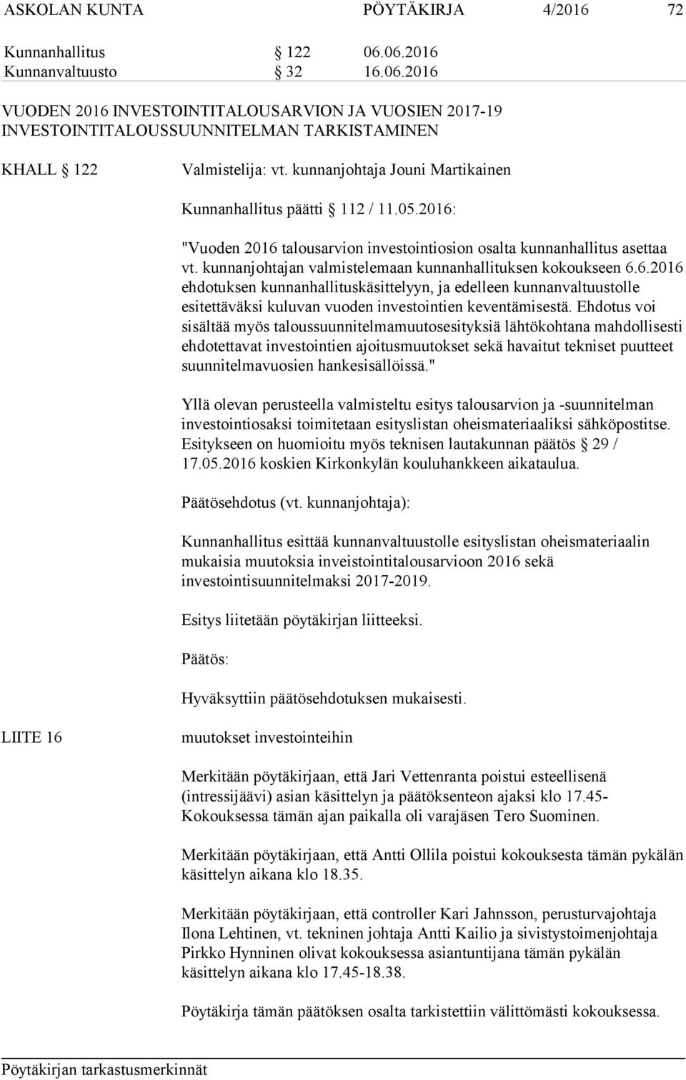 kunnanjohtajan valmistelemaan kunnanhallituksen kokoukseen 6.6.2016 ehdotuksen kunnanhallituskäsittelyyn, ja edelleen kunnanvaltuustolle esitettäväksi kuluvan vuoden investointien keventämisestä.