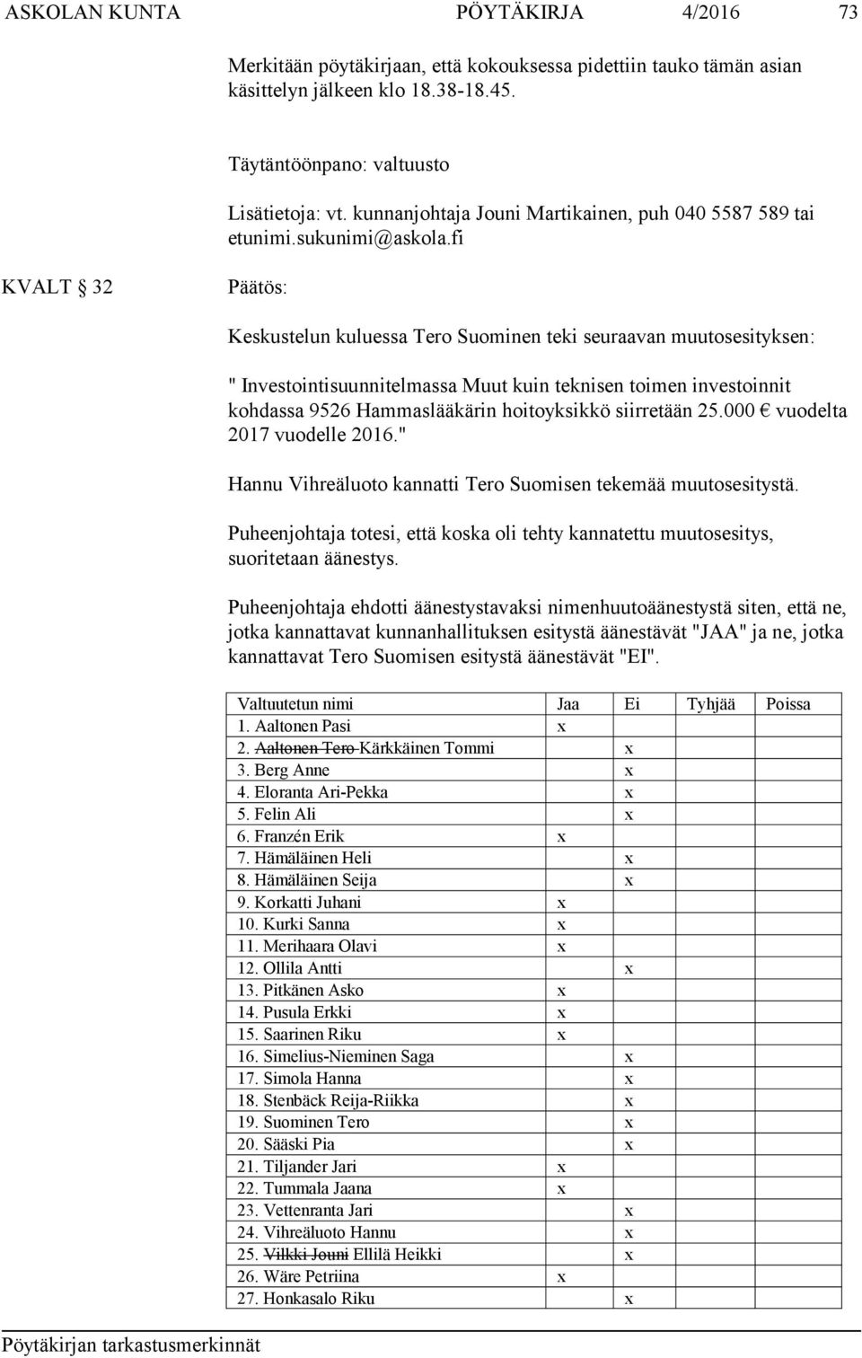 fi KVALT 32 Keskustelun kuluessa Tero Suominen teki seuraavan muutosesityksen: " Investointisuunnitelmassa Muut kuin teknisen toimen investoinnit kohdassa 9526 Hammaslääkärin hoitoyksikkö siirretään